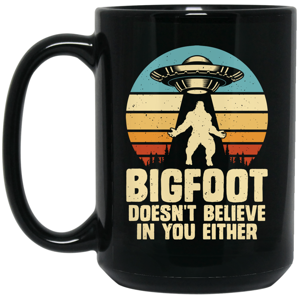 Bigfoot Doesn’t Believe in You Either – Funny UFO & Sasquatch Coffee Mug